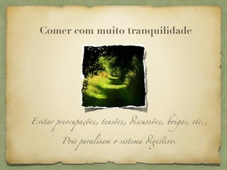 Comer com muito tranquilidade




Evitar preocupações, tensões, #scussões, b+gas, etc.,


         Po! paral!am o s!tema #$%ivo.
 