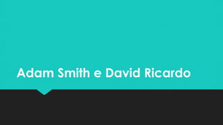 Adam Smith e David RicardoAdam Smith e David Ricardo
 
