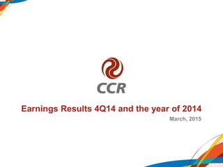 Earnings Results 4Q14 and the year of 2014
March, 2015
 