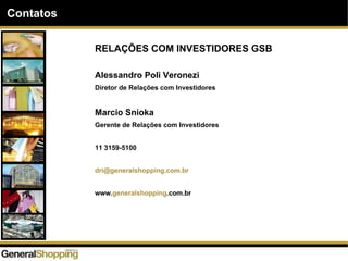 RELAÇÕES COM INVESTIDORES GSB
Alessandro Poli Veronezi
Diretor de Relações com Investidores
Marcio Snioka
Gerente de Relações com Investidores
11 3159-5100
dri@generalshopping.com.br
www.generalshopping.com.br
Contatos
 