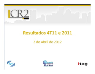 Resultados 4T11 e 2011
    2 de Abril de 2012
 