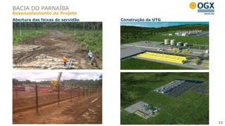 BACIA DO PARNAÍBA
Desenvolvimento do Projeto
Abertura das faixas de servidão   Construção da UTG




                                                      22
 