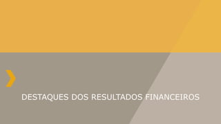 DESTAQUES DOS RESULTADOS FINANCEIROS
 
