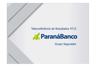 Teleconferência de Resultados 4T12




                 Grupo Segurador
 