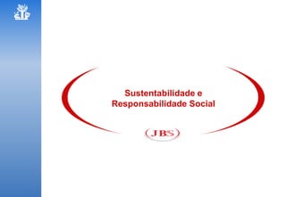 Sustentabilidade e
Responsabilidade Social
 