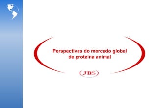 Perspectivas do mercado global
      de proteína animal
 