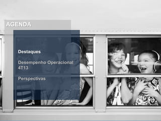 AGENDA

Destaques
Desempenho Operacional
4T13
Perspectivas

 