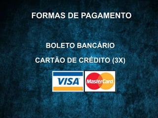 FORMAS DE PAGAMENTO
BOLETO BANCÁRIO
CARTÃO DE CRÉDITO (3X)
 