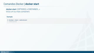 Comandos Docker | docker start
41
docker start [OPTIONS] <CONTAINER...>
Inicia um ou mais containers
$ docker start redisLocal
> redisLocal
Exemplo
 