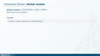 Comandos Docker | docker rename
44
docker rename <CONTAINER> <NEW_NAME>
Renomeia um container
$ docker rename redisLocal redisCacheLocal
Exemplo
 