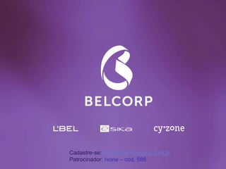 Cadastre-se: www.somosbelcorp.com.br
Patrocinador: Ivone – cód. 586
                                       100
 