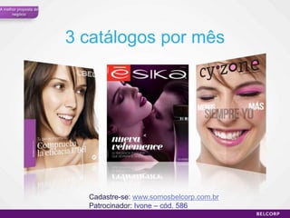A melhor proposta de
      negócio




                       3 catálogos por mês




                         Cadastre-se: www.somosbelcorp.com.br
                         Patrocinador: Ivone – cód. 586
                                                                38
 