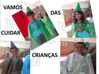 VAMOS 
DAS 
CUIDAR 
CRIANÇAS 
 