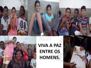 VIVA A PAZ 
ENTRE OS 
HOMENS. 
 