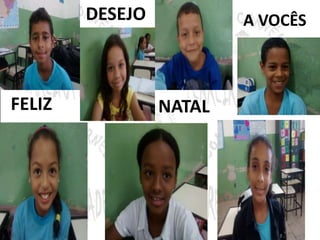 DESEJO 
FELIZ NATAL 
A VOCÊS 
 