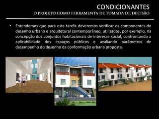 CONDICIONANTES
• Entendemos que para esta tarefa deveremos verificar os componentes do
desenho urbano e arquitetural conte...