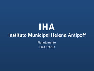 IHA Instituto Municipal Helena Antipoff Planejamento  2009-2010 