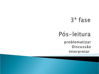 problematizar Discussão Interpretar  
