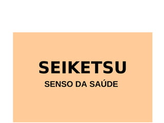 SEIKETSU
SENSO DA SAÚDE
 