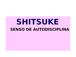 SHITSUKE
SENSO DE AUTODISCIPLINA
 
