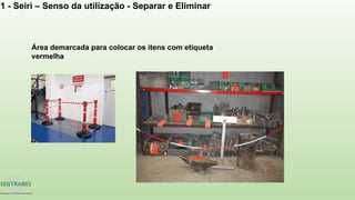 Área demarcada para colocar os itens com etiqueta
vermelha
1 - Seiri – Senso da utilização - Separar e Eliminar
 