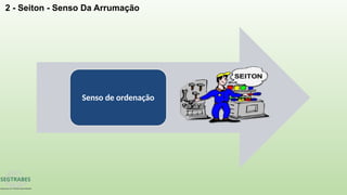 Senso de ordenação
2 - Seiton - Senso Da Arrumação
 