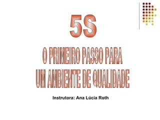 Instrutora: Ana Lúcia Roth

 