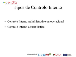 Cofinanciado por:
Tipos de Controlo Interno
• Controlo Interno Administrativo ou operacional
• Controlo Interno Contabilístico
 