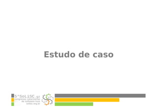 Estudo de caso
 