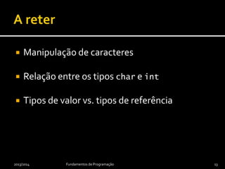 public static void incrementFirstOf(final int[] values) {
values[0]++;
}
… main(…) {
final int[] numbers = {3, 2, 1, 0};
incrementFirstOf(numbers);
out.println(numbers[0]);
}
2013/2014 Fundamentos de Programação 13
Que aparece?
 