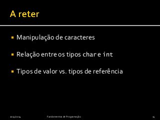  Manipulação de caracteres
 Relação entre os tipos char e int
 Tipos de valor vs. tipos de referência
2013/2014 Fundamentos de Programação 15
 