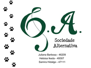 SociedadeSociedade
AlternativaAlternativa
Juliana Barbosa - 46209
Heloisa Ikeda - 49307
Samira Hidalgo - 47111
 