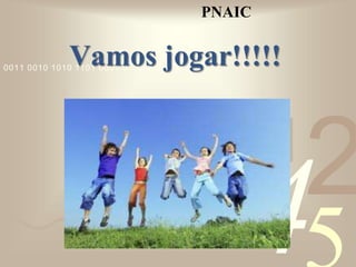 421
0011 0010 1010 1101 0001 0100 1011
Vamos jogar!!!!!
PNAIC
 