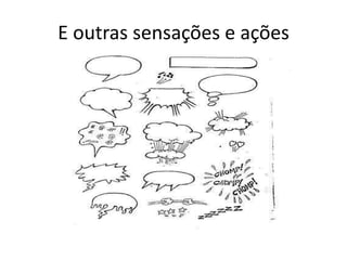 E outras sensações e ações
 