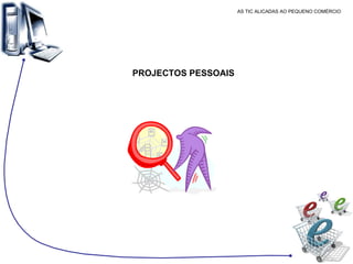 AS TIC ALICADAS AO PEQUENO COMÉRCIO PROJECTOS PESSOAIS 