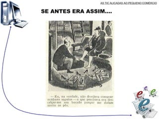AS TIC ALICADAS AO PEQUENO COMÉRCIO SE ANTES ERA ASSIM…. 
