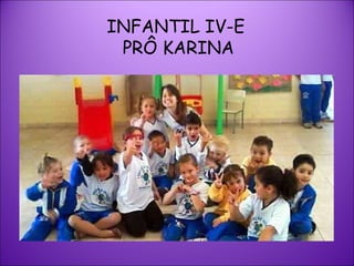 INFANTIL IV-E  PRÔ KARINA 