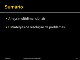  Arrays multidimensionais
 Estratégias de resolução de problemas
2013/2014 Fundamentos de Programação 19
 