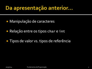  Manipulação de caracteres
 Relação entre os tipos char e int
 Tipos de valor vs. tipos de referência
2013/2014 Fundamentos de Programação 2
 