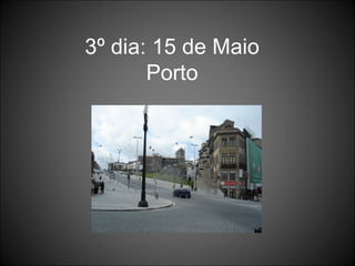 3º dia: 15 de Maio Porto 