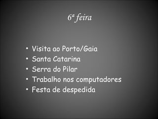 Visita ao Porto/Gaia Santa Catarina Serra do Pilar Trabalho nos computadores Festa de despedida 6ª feira 
