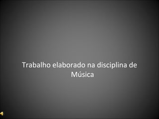Trabalho elaborado na disciplina de Música 