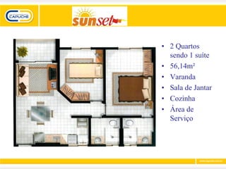 • 2 Quartos
  sendo 1 suíte
• 56,14m²
• Varanda
• Sala de Jantar
• Cozinha
• Área de
  Serviço
 