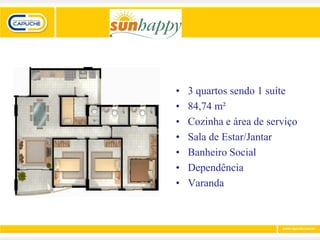 •   3 quartos sendo 1 suíte
•   84,74 m²
•   Cozinha e área de serviço
•   Sala de Estar/Jantar
•   Banheiro Social
•   Dependência
•   Varanda
 