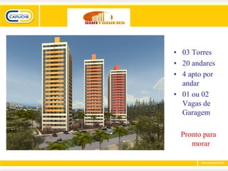 • 03 Torres
• 20 andares
• 4 apto por
  andar
• 01 ou 02
  Vagas de
  Garagem

  Pronto para
     morar
 