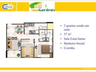 • 2 quartos sendo um
  suíte
• 57 m²
• Sala Estar/Jantar
• Banheiro Social
• Cozinha
 