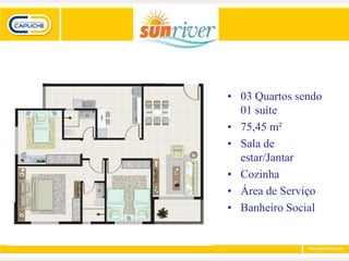 • 03 Quartos sendo
  01 suíte
• 75,45 m²
• Sala de
  estar/Jantar
• Cozinha
• Área de Serviço
• Banheiro Social
 