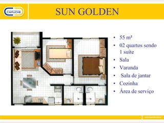 SUN GOLDEN

         • 55 m²
         • 02 quartos sendo
           1 suíte
         • Sala
         • Varanda
         • Sala de jantar
         • Cozinha
         • Área de serviço
 