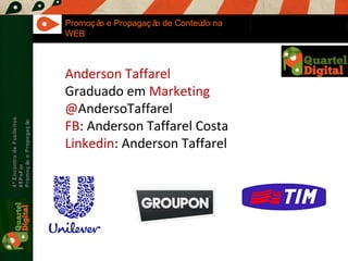 Maria Fernandes Marcel  Sampaio 4º Encontro de Fuzileiros  #8PsFor  Promoção e Propagação Promoção e Propagação de Conteúdo na WEB Anderson Taffarel Graduado em  Marketing @ AndersoTaffarel FB : Anderson Taffarel Costa Linkedin : Anderson Taffarel 