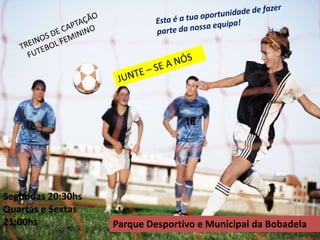 Segundas 20:30hs
Quartas e Sextas
21:00hs            Parque Desportivo e Municipal da Bobadela
 